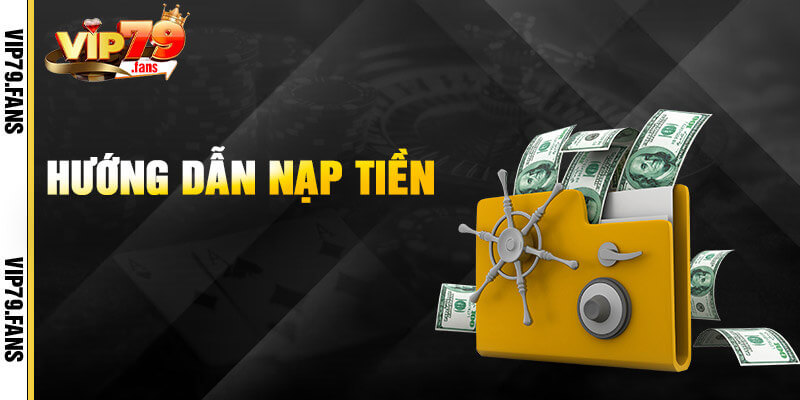 Cách thức nạp tiền Vip79 chỉ 3 bước