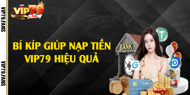 Bí kíp giúp nạp tiền Vip79 hiệu quả