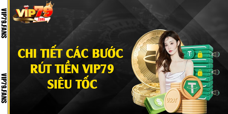 Chi tiết các bước rút tiền Vip79 siêu tốc