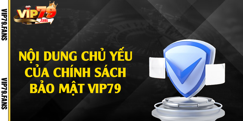 Nội dung chủ yếu của chính sách bảo mật Vip79