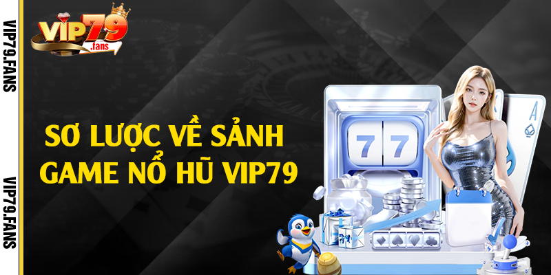 Sơ lược về sảnh game nổ hũ Vip79